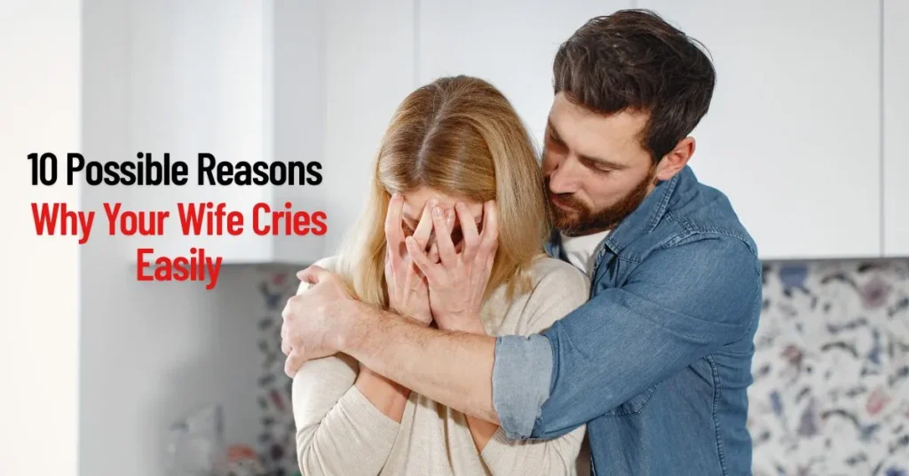 Why Does My Wife Cry So Easily?: 10 Possible Reasons Why Your Wife Cries Easily