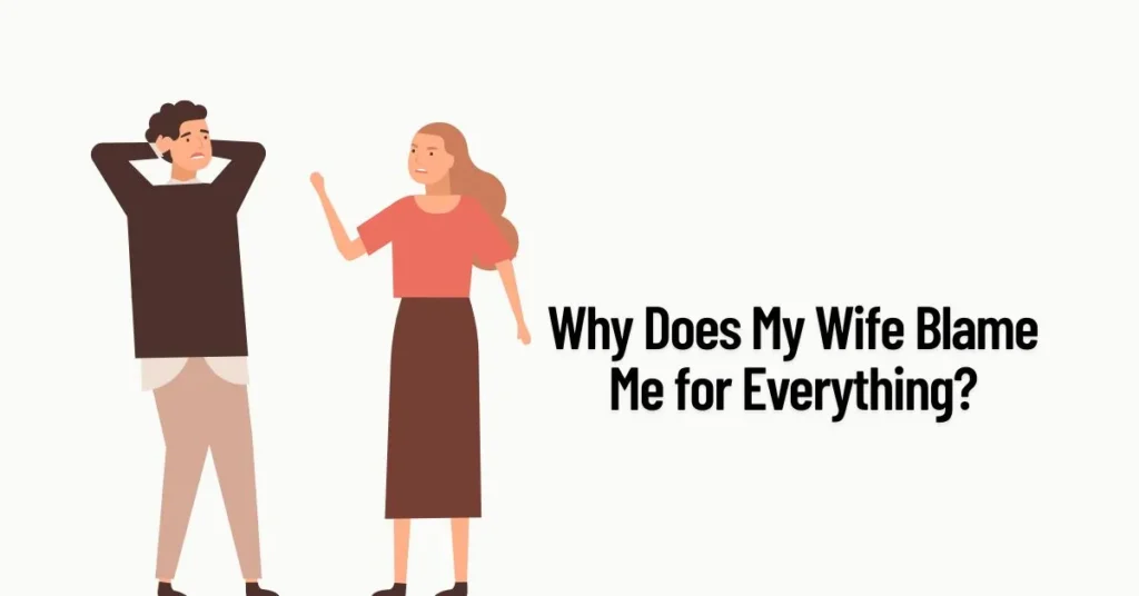 Why Does My Wife Blame Me for Everything